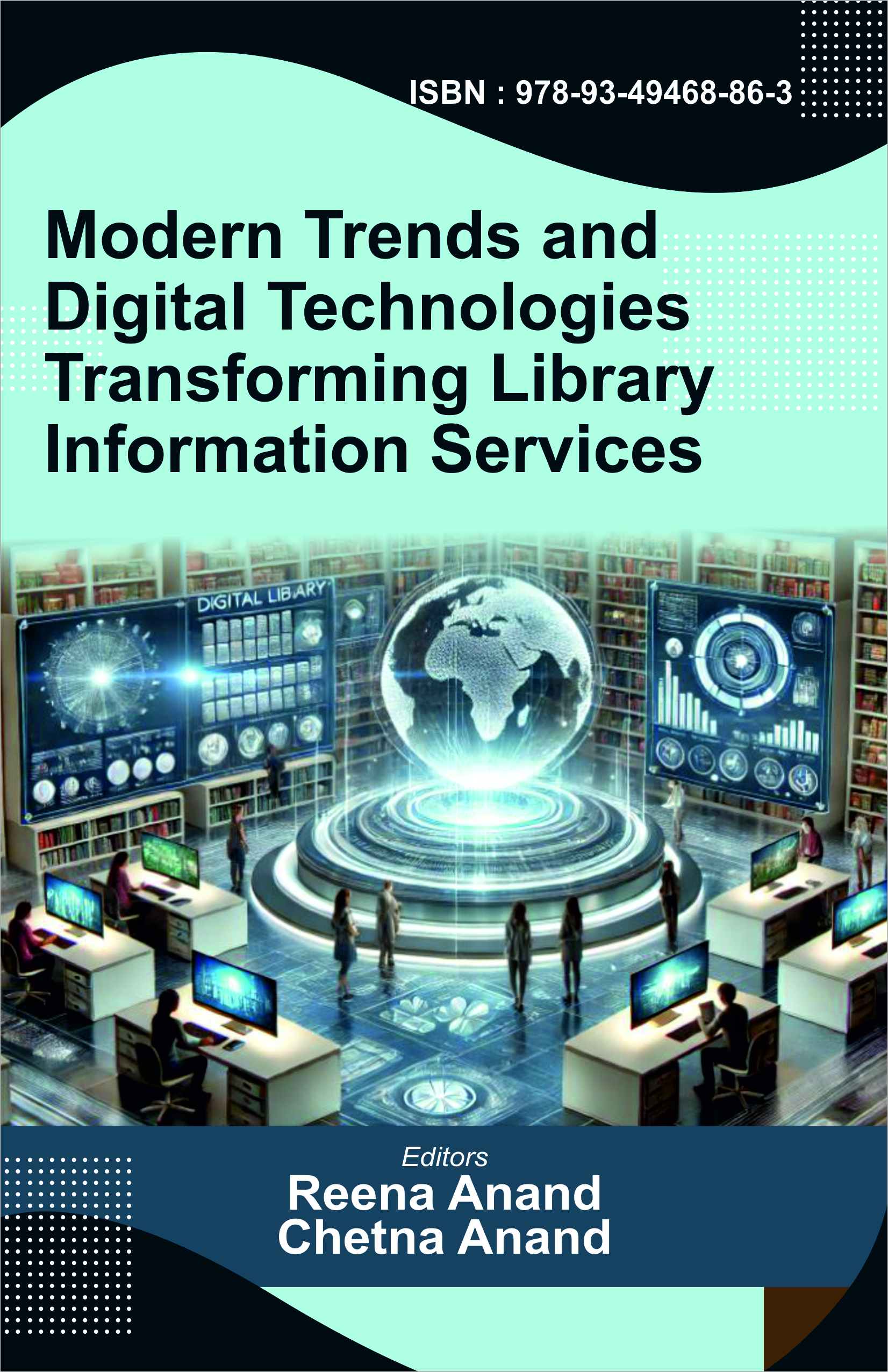 MODERN TRENDS AND DIGITAL TECHNOLOGIES TRANSFORMING LIBRARY INFORMATION SERVICES (ISBN : 	978-93-49468-86-3)